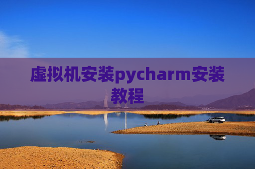 虚拟机安装pycharm安装教程